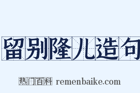 留别隆儿造句是什么意思的图片